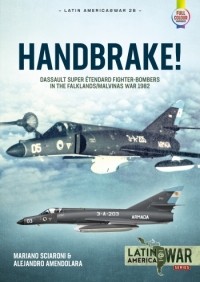  - Handbrake! Dassault Super Etendard Fighter-Bombers in the Falklands/Malvinas War, 1982