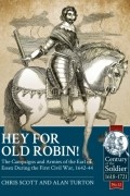  - Hey for Old Robin! The Campaigns and Armies of the Earl of Essex During the First Civil War 1642-44