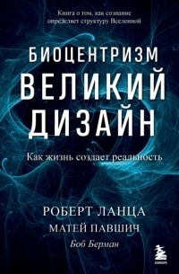  - Биоцентризм. Великий дизайн: как жизнь создает реальность