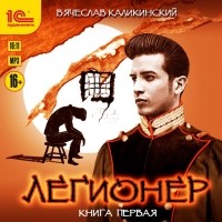 Вячеслав Каликинский - Легионер. Книга первая