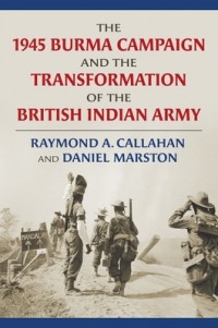  - The 1945 Burma Campaign and the Transformation of the British Indian Army