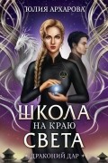 Юлия Архарова - Школа на краю света. Драконий дар