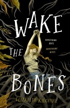 Elizabeth Kilcoyne - Wake the Bones