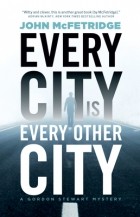 John McFetridge - Every City Is Every Other City