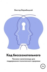 Виктор Вержбицкий - Код бессознательного. Техники самопомощи для поддержания психического здоровья.