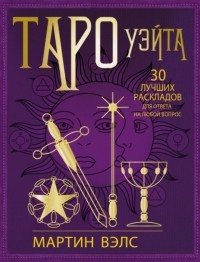 Мартин Вэлс - Таро Уэйта. 30 лучших раскладов для ответа на любой вопрос