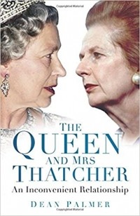 Dean Palmer - The Queen and Mrs Thatcher: an inconvenient relationship
