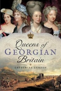 Catherine Curzon - Queens of Georgian Britain