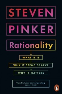 Стивен Пинкер - Rationality. What It Is, Why It Seems Scarce, Why It Matters