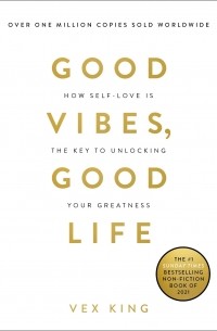 Vex King - Good Vibes, Good Life: How Self-Love Is the Key to Unlocking Your Greatness
