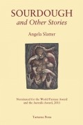 Анджела Слэттер - Sourdough and Other Stories