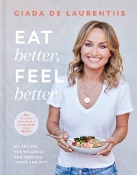 Джада Де Лаурентис - Eat Better, Feel Better: My Recipes for Wellness and Healing, Inside and Out