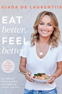 Джада Де Лаурентис - Eat Better, Feel Better: My Recipes for Wellness and Healing, Inside and Out