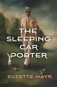 Suzette Mayr - The Sleeping Car Porter