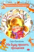 Софья Прокофьева - Не буду просить прощения