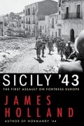 Джеймс Холланд - Sicily &#039;43: The First Assault on Fortress Europe