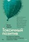 Уитни Гудман - Токсичный позитив. Как перестать подавлять негативные эмоции и оставаться искренними с собой