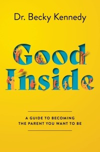 Бекки Кеннеди - Good Inside: A Guide to Becoming the Parent You Want to Be