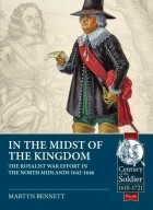 Martyn Bennett - In the Midst of the Kingdom: The Royalist War Effort in the North Midlands, 1642-1646