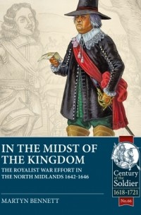 Martyn Bennett - In the Midst of the Kingdom: The Royalist War Effort in the North Midlands, 1642-1646