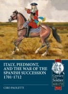 Ciro Paoletti - Italy, Piedmont and the War of the Spanish Succession 1701-1712