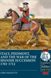 Ciro Paoletti - Italy, Piedmont and the War of the Spanish Succession 1701-1712