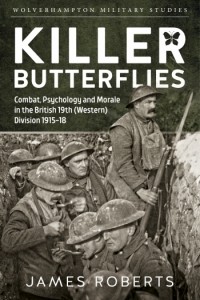 Джеймс Робертс - Killer Butterflies: Combat, Psychology and Morale in the British 19th (Western) Division 1915-18