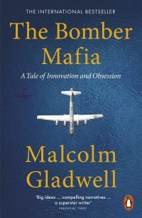Малькольм Гладуэлл - The Bomber Mafia. A Tale of Innovation and Obsession