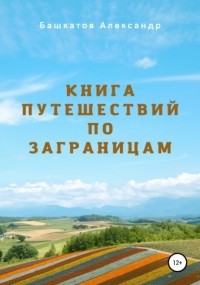 Александр Яковлевич Башкатов - Книга путешествий по заграницам