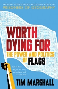Тим Маршалл - Worth Dying For: The Power and Politics of Flags