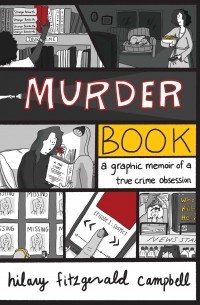 Хилари Кэмпбелл - Murder Book: A Graphic Memoir of a True Crime Obsession