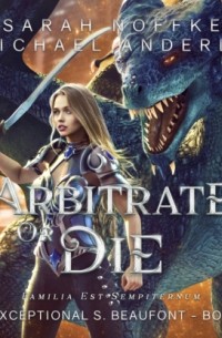 Michael Anderle - Arbitrate or Die - The Exceptional S. Beaufont, Book 2