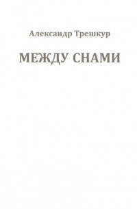 Александр Трешкур - Между снами