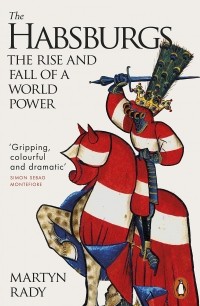 Мартин Рейди - The Habsburgs. The Rise and Fall of a World Power