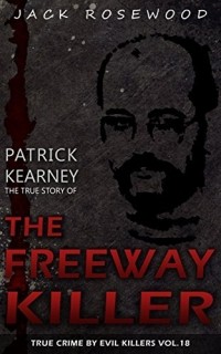 Джек Роузвуд - Patrick Kearney: The True Story of The Freeway Killer