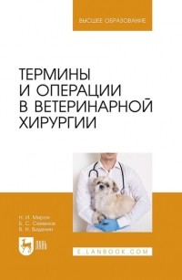 Б. С. Семенов - Термины и операции в ветеринарной хирургии. Учебное пособие для вузов