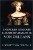 Liselotte der Pfalz - Briefe der Herzogin Elisabeth Charlotte von Orléans
