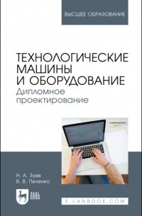 Валерий Пеленко - Технологические машины и оборудование. Дипломное проектирование. Учебное пособие для вузов