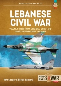  - Lebanese Civil War. Volume 1: Palestinian Diaspora Syrian and Israeli Interventions 1970-78