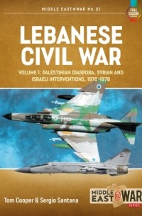 Lebanese Civil War. Volume 1: Palestinian Diaspora Syrian and Israeli Interventions 1970-78
