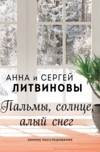 Анна и Сергей Литвиновы - Пальмы, солнце, алый снег