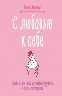 С любовью к себе. Книга о том, как научиться дружить и стать счастливой