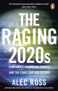 Алек Росс - The Raging 2020s. Companies, Countries, People - and the Fight for Our Future