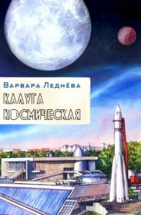 Варвара Леднёва - Калуга космическая