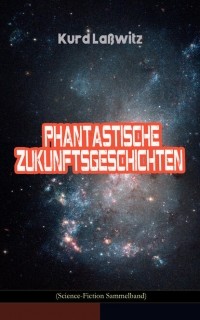 Курд Лассвиц - Phantastische Zukunftsgeschichten
