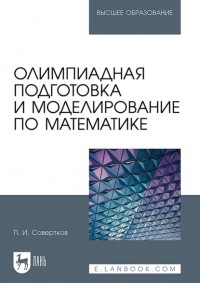 П. И. Совертков - Олимпиадная подготовка и моделирование по математике. Учебное пособие для вузов