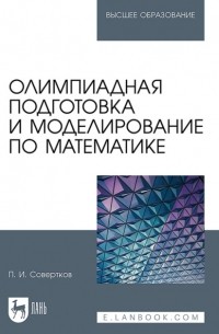 П. И. Совертков - Олимпиадная подготовка и моделирование по математике. Учебное пособие для вузов