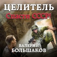 Валерий Большаков - Целитель. Спасти СССР!