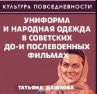 Татьяна Дашкова - Униформа и народная одежда в советских до- и послевоенных фильмах