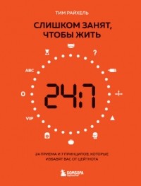 Тим Райхель - Слишком занят, чтобы жить. 24 приема и 7 принципов, которые избавят вас от цейтнота